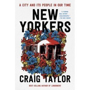New Yorkers: A City and Its People in Our Time -- Craig Taylor